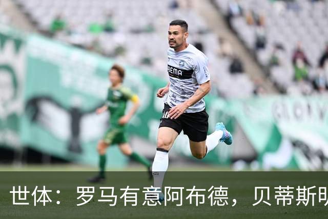 世体：罗马有意阿布德，贝蒂斯明确告知报价低于5000万欧免谈