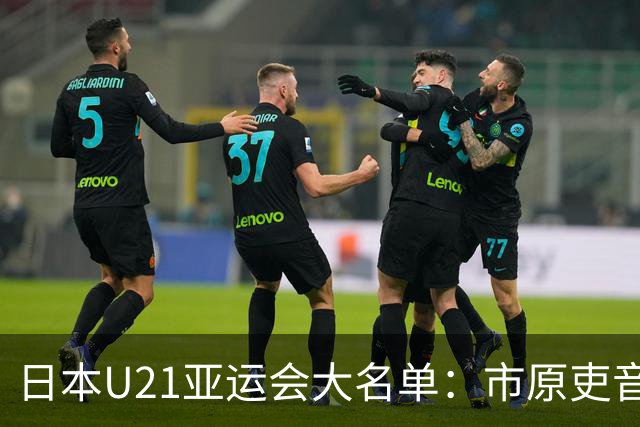 日本U21亚运会大名单：市原吏音领衔，4名留洋球员在列