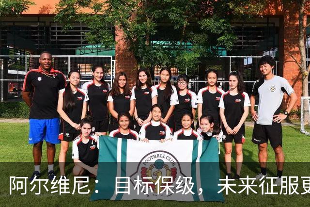 阿尔维尼：目标保级，未来征服更高峰！