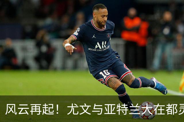 风云再起！尤文与亚特兰大在都灵的火热对决