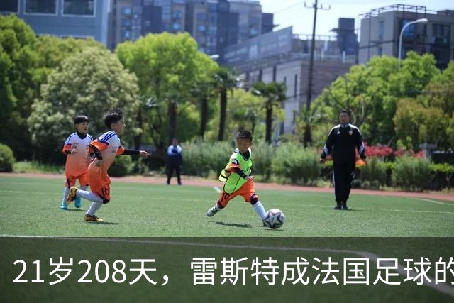 21岁208天，雷斯特成法国足球的新星门将