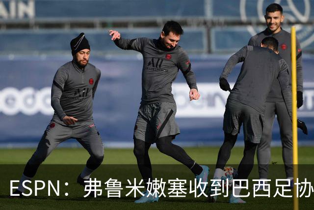 ESPN：弗鲁米嫩塞收到巴西足协通知，球员吃黄牌引发异常投注